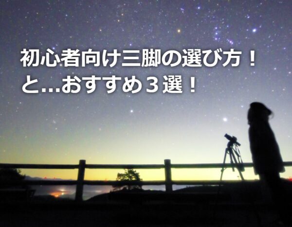 初心者向け三脚の選び方！とおすすめ３選【星空ポートレート】